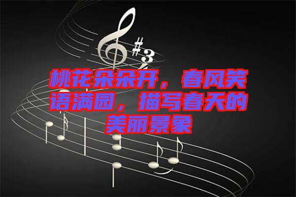 桃花朵朵開(kāi)，春風(fēng)笑語(yǔ)滿園，描寫(xiě)春天的美麗景象