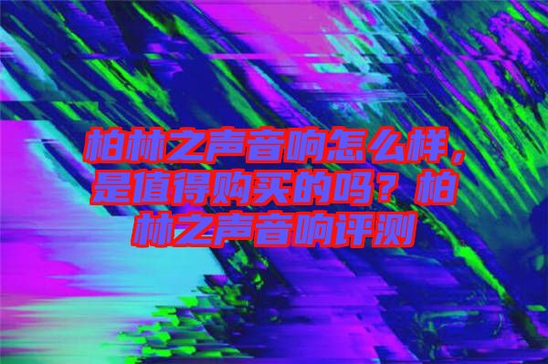 柏林之聲音響怎么樣，是值得購買的嗎？柏林之聲音響評測