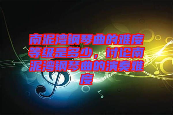 南泥灣鋼琴曲的難度等級是多少，討論南泥灣鋼琴曲的演奏難度