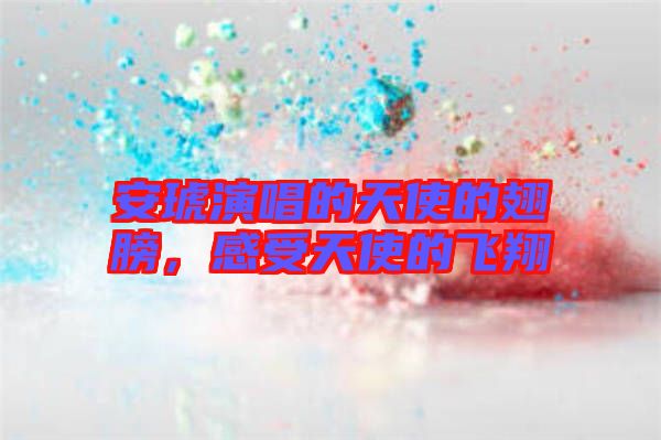 安琥演唱的天使的翅膀，感受天使的飛翔