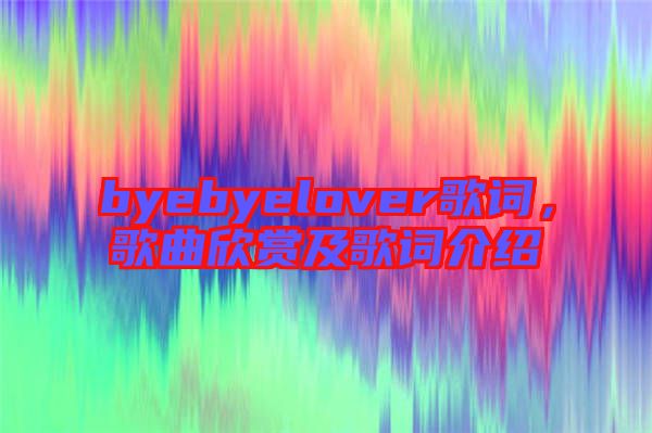 byebyelover歌詞，歌曲欣賞及歌詞介紹