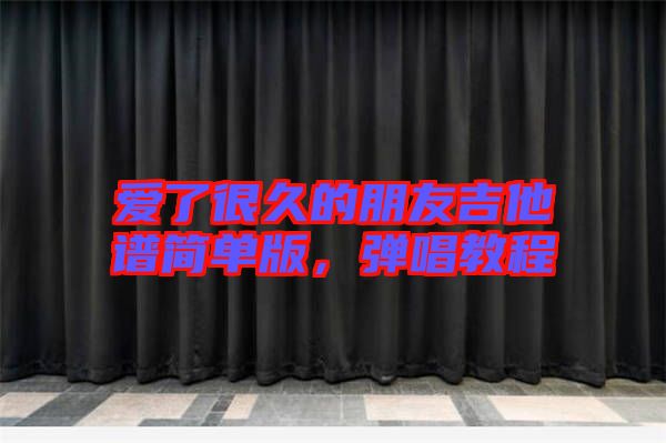 愛了很久的朋友吉他譜簡單版，彈唱教程
