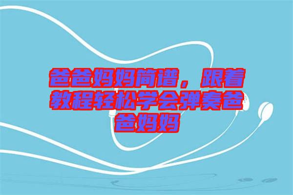 爸爸媽媽簡譜，跟著教程輕松學(xué)會彈奏爸爸媽媽