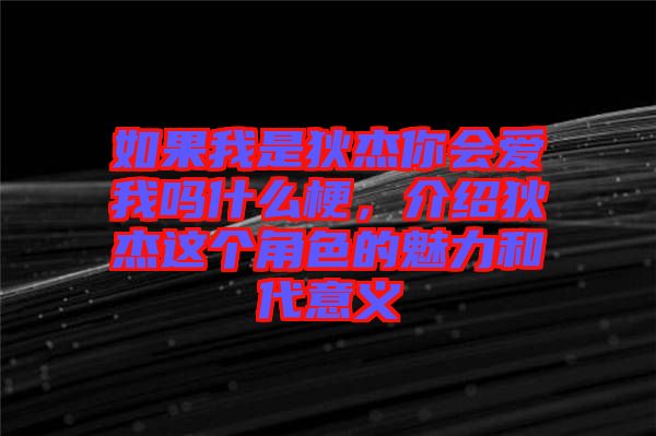 如果我是狄杰你會(huì)愛我嗎什么梗，介紹狄杰這個(gè)角色的魅力和代意義