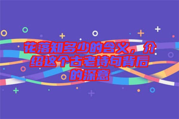 花落知多少的含義，介紹這個古老詩句背后的深意