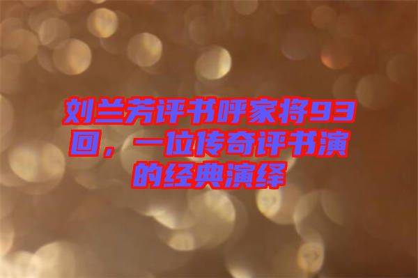 劉蘭芳評書呼家將93回，一位傳奇評書演的經(jīng)典演繹