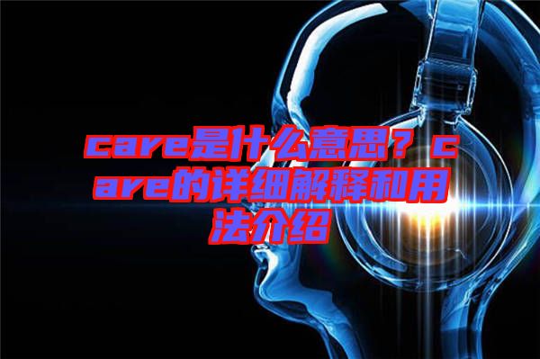 care是什么意思？care的詳細解釋和用法介紹
