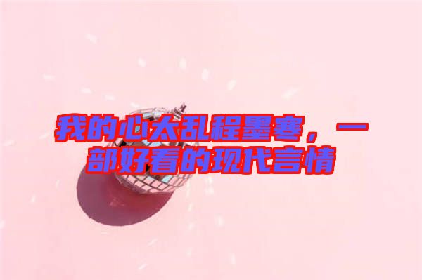 我的心太亂程墨寒，一部好看的現(xiàn)代言情