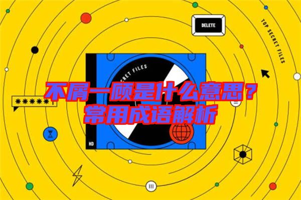不屑一顧是什么意思？常用成語(yǔ)解析