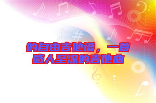 的自由吉他譜，一首感人至深的吉他曲