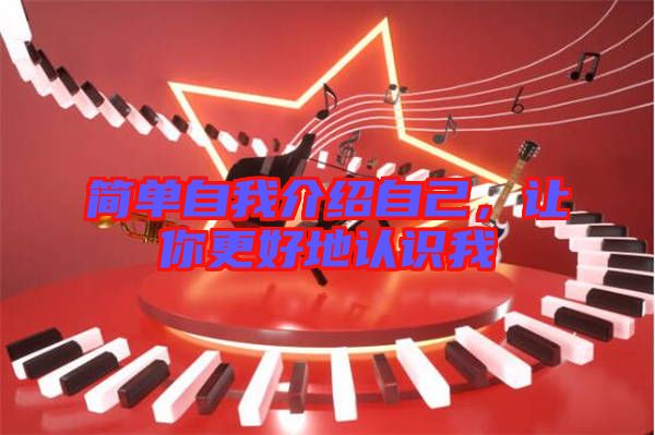 簡單自我介紹自己，讓你更好地認識我