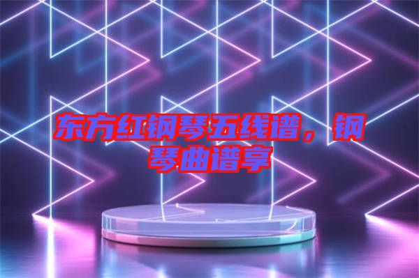 東方紅鋼琴五線譜，鋼琴曲譜享