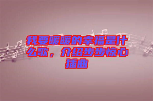 我要暖暖的幸福是什么歌，介紹步步驚心插曲