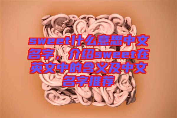 sweet什么意思中文名字，介紹sweet在英文中的含義及中文名字推薦