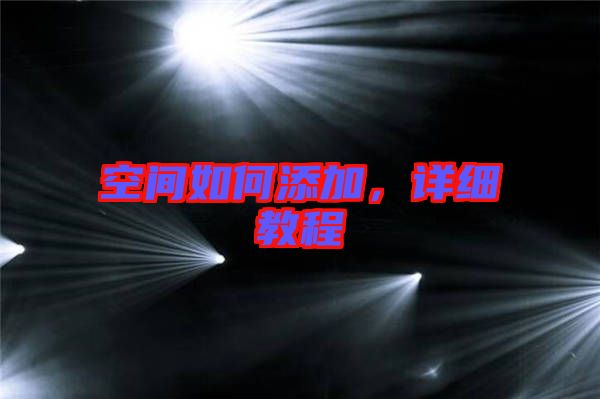 空間如何添加，詳細教程