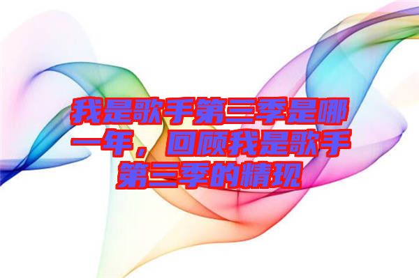 我是歌手第三季是哪一年，回顧我是歌手第三季的精現(xiàn)