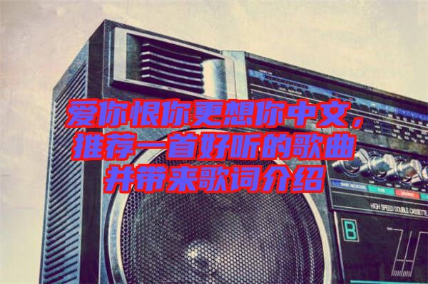 愛你恨你更想你中文，推薦一首好聽的歌曲并帶來歌詞介紹