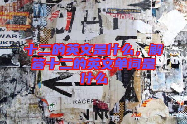 十二的英文是什么，解答十二的英文單詞是什么