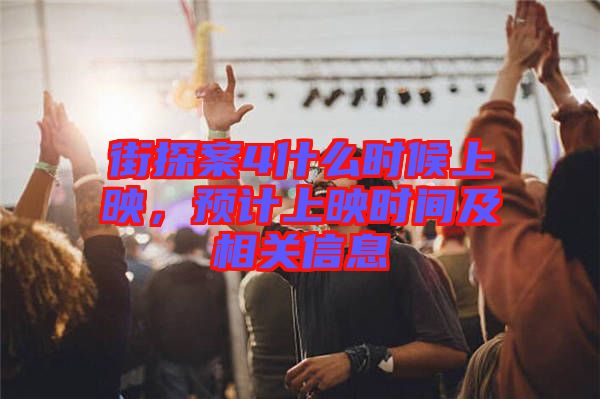 街探案4什么時(shí)候上映，預(yù)計(jì)上映時(shí)間及相關(guān)信息