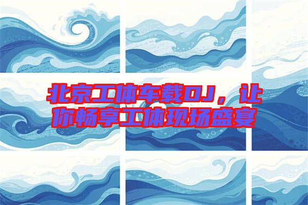 北京工體車載DJ，讓你暢享工體現(xiàn)場(chǎng)盛宴