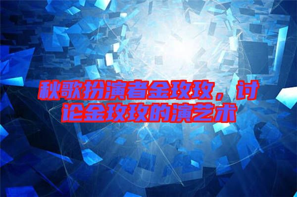 秋歌扮演者金玫玫，討論金玫玫的演藝術(shù)