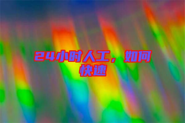 24小時(shí)人工，如何快速