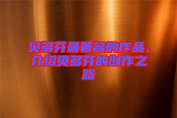 貝多芬最著名的作品，介紹貝多芬的創(chuàng)作之路