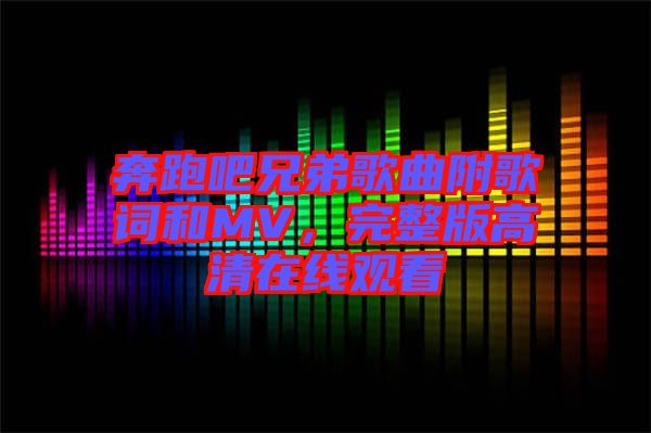 奔跑吧兄弟歌曲附歌詞和MV，完整版高清在線觀看
