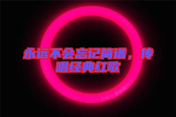 永遠不會忘記簡譜，傳唱經(jīng)典紅歌