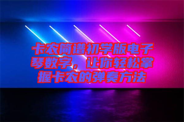 卡農簡譜初學版電子琴數(shù)字，讓你輕松掌握卡農的彈奏方法