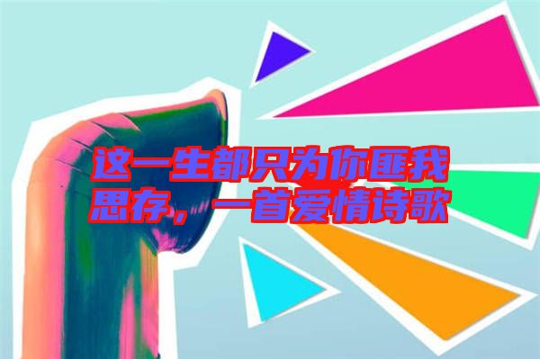 這一生都只為你匪我思存，一首愛情詩(shī)歌