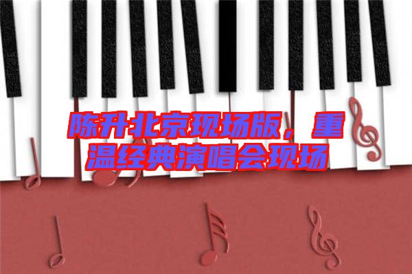 陳升北京現(xiàn)場版，重溫經(jīng)典演唱會現(xiàn)場