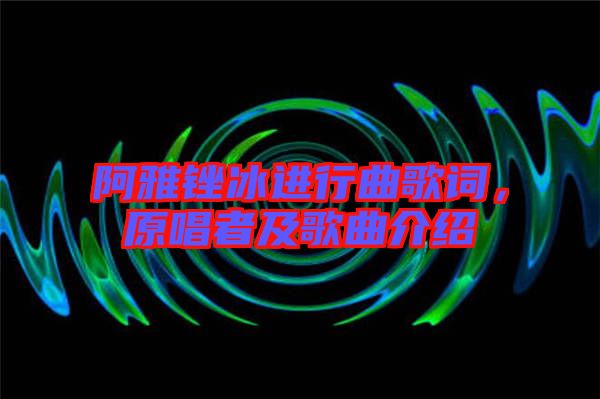 阿雅銼冰進(jìn)行曲歌詞，原唱者及歌曲介紹