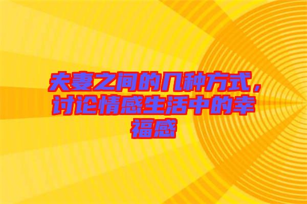 夫妻之間的幾種方式，討論情感生活中的幸福感