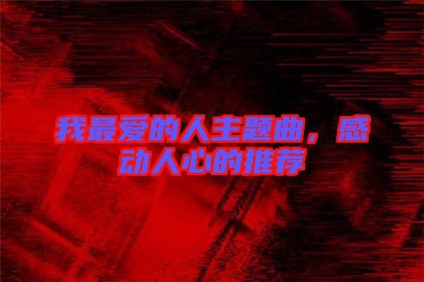 我最愛的人主題曲，感動人心的推薦