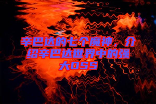 辛巴達的七個魔神，介紹辛巴達世界中的強大OSS