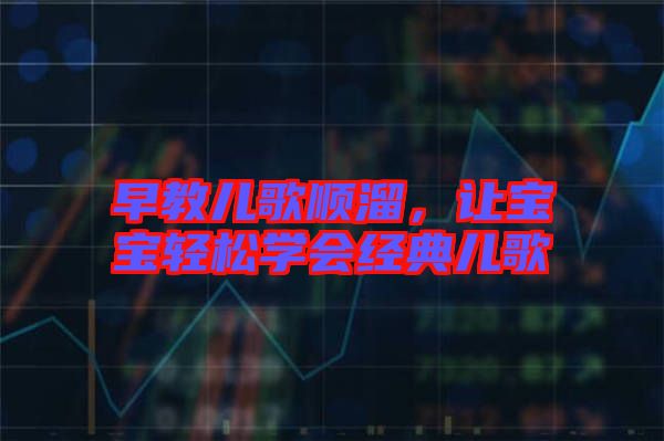 早教兒歌順溜，讓寶寶輕松學(xué)會(huì)經(jīng)典兒歌