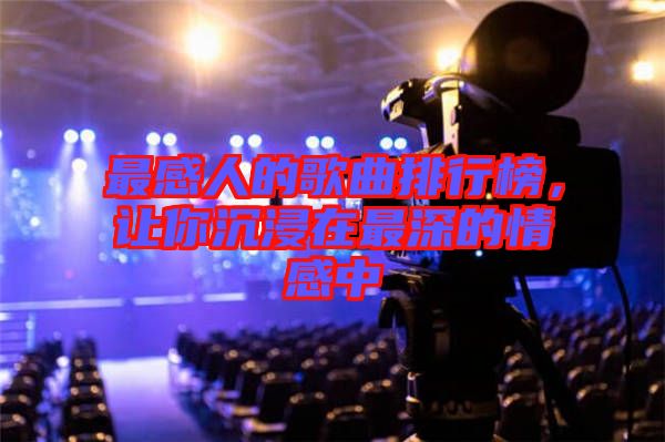 最感人的歌曲排行榜，讓你沉浸在最深的情感中