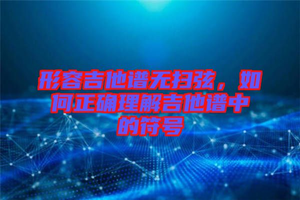 形容吉他譜無掃弦，如何正確理解吉他譜中的符號