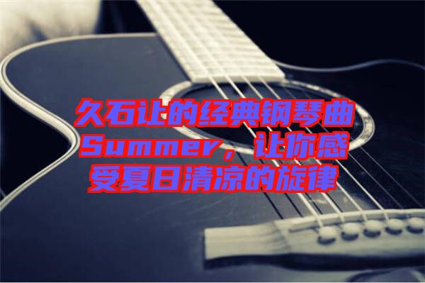 久石讓的經典鋼琴曲Summer，讓你感受夏日清涼的旋律