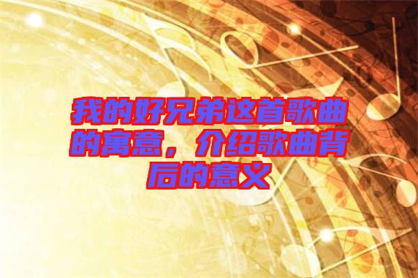 我的好兄弟這首歌曲的寓意，介紹歌曲背后的意義