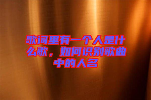 歌詞里有一個人是什么歌，如何識別歌曲中的人名