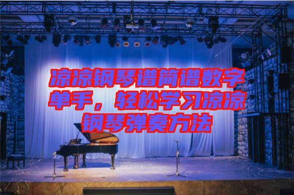 涼涼鋼琴譜簡譜數(shù)字單手，輕松學(xué)習(xí)涼涼鋼琴彈奏方法