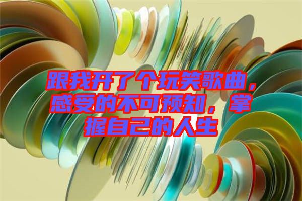 跟我開了個玩笑歌曲，感受的不可預(yù)知，掌握自己的人生