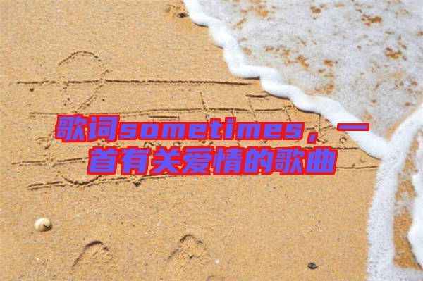 歌詞sometimes，一首有關愛情的歌曲