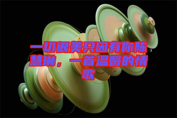 一切很美只因有你陳慧琳，一首溫馨的情歌