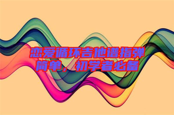 戀愛循環(huán)吉他譜指彈簡單，初學(xué)者必備