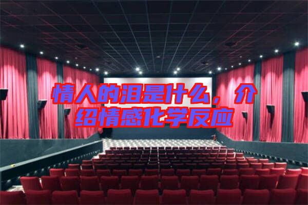 情人的淚是什么，介紹情感化學反應