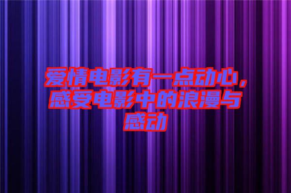 愛情電影有一點動心，感受電影中的浪漫與感動