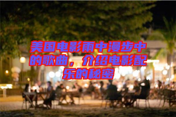 美國電影雨中漫步中的歌曲，介紹電影配樂的秘密